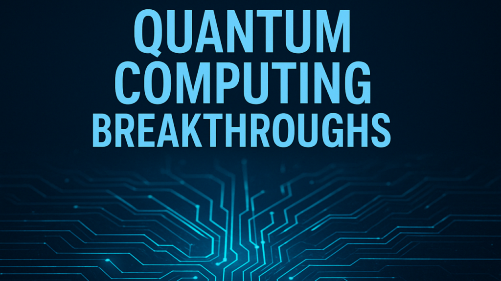 Quantum Computing Breakthroughs You Should Know About